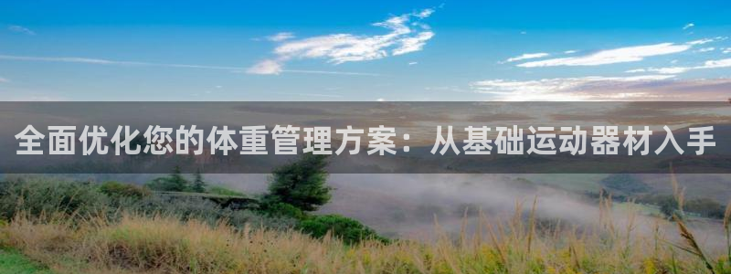 NG大舞台官方正版app官方：全面优化您的体重管理方案：从基